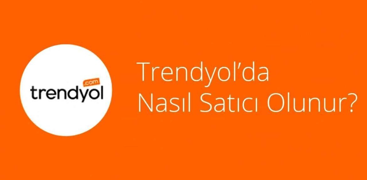 Trendyol’da Satış Yapmak İçin Bilmeniz Gerekenler